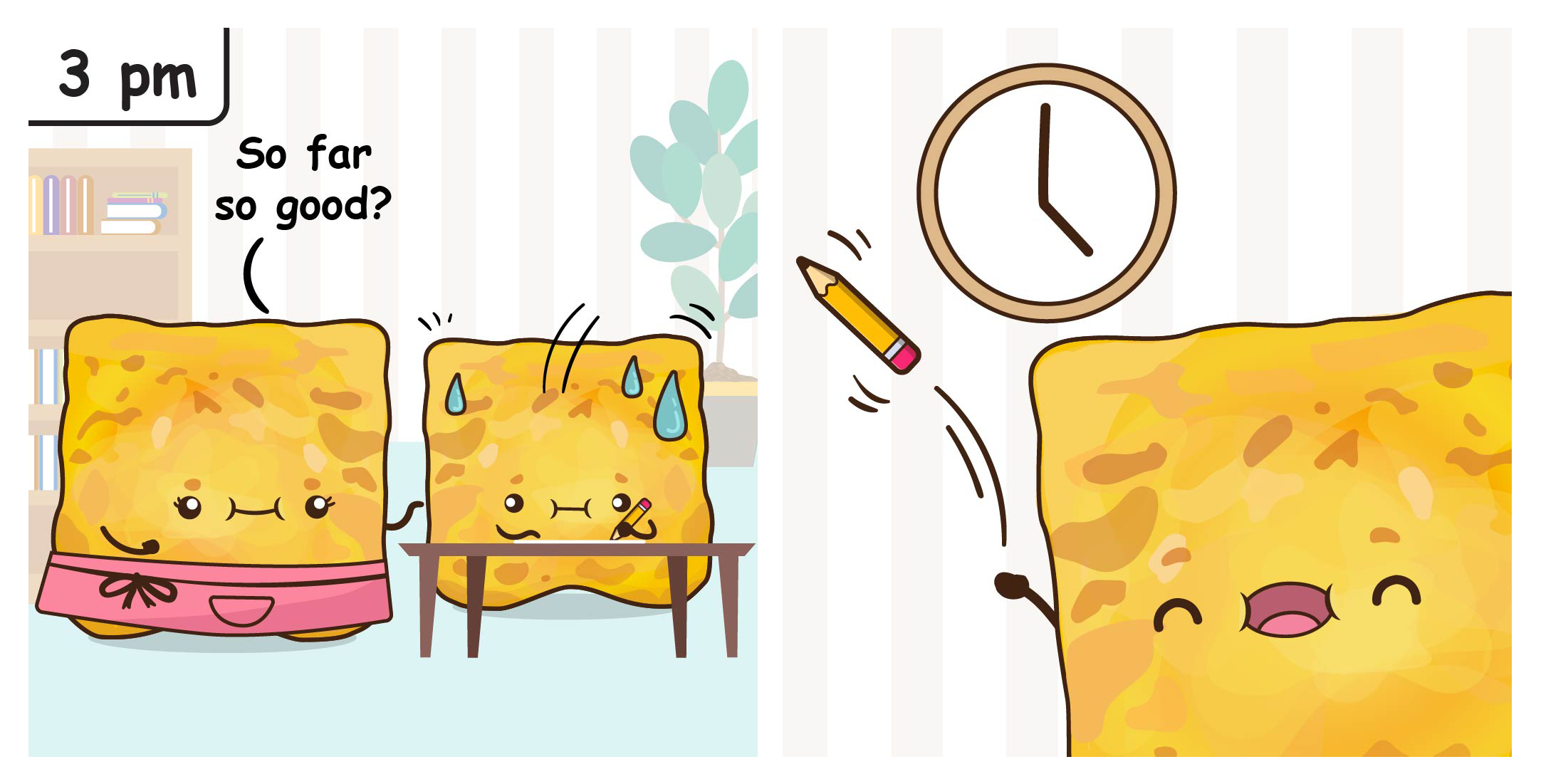Cartoon at 3 pm: toast asks “So far so good?”; sweaty toast at desk; big toast tosses pencil by clock.